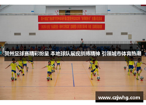 贺州足球赛精彩纷呈 本地球队展现拼搏精神 引领城市体育热潮