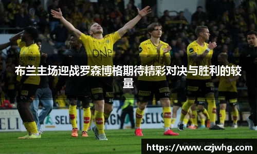 333体育布兰主场迎战罗森博格期待精彩对决与胜利的较量
